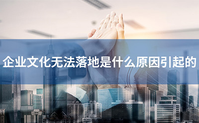 企業(yè)文化無(wú)法落地是什么原因引起的