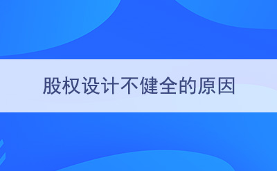 ?股權(quán)設(shè)計不健全的原因